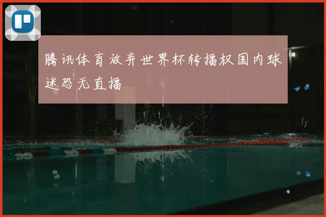 腾讯体育放弃世界杯转播权国内球迷恐无直播