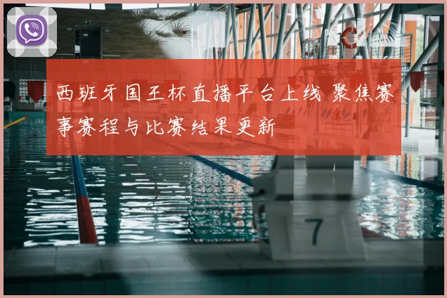 西班牙国王杯直播平台上线 聚焦赛事赛程与比赛结果更新