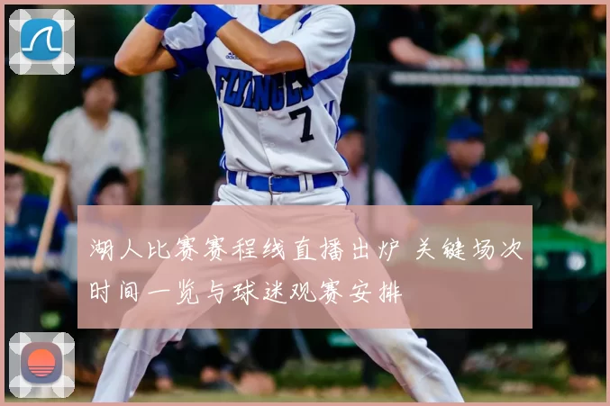 湖人比赛赛程线直播出炉 关键场次时间一览与球迷观赛安排