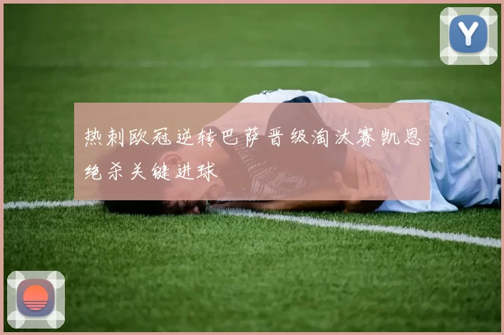热刺欧冠逆转巴萨晋级淘汰赛凯恩绝杀关键进球