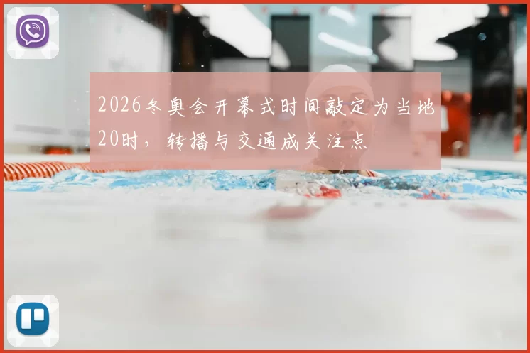 2026冬奥会开幕式时间敲定为当地20时，转播与交通成关注点
