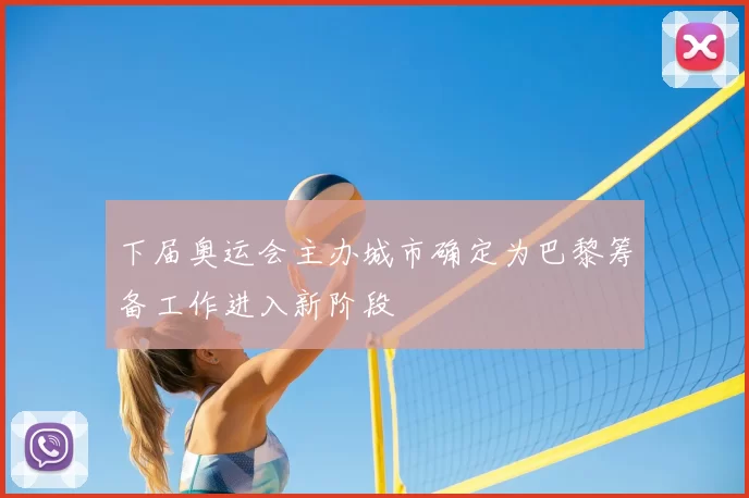 下届奥运会主办城市确定为巴黎筹备工作进入新阶段
