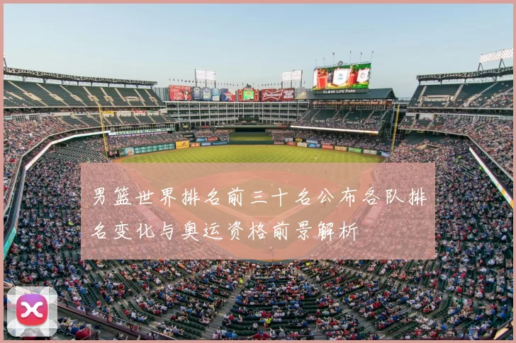 男篮世界排名前三十名公布各队排名变化与奥运资格前景解析